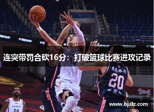连突带罚合砍16分：打破篮球比赛进攻记录